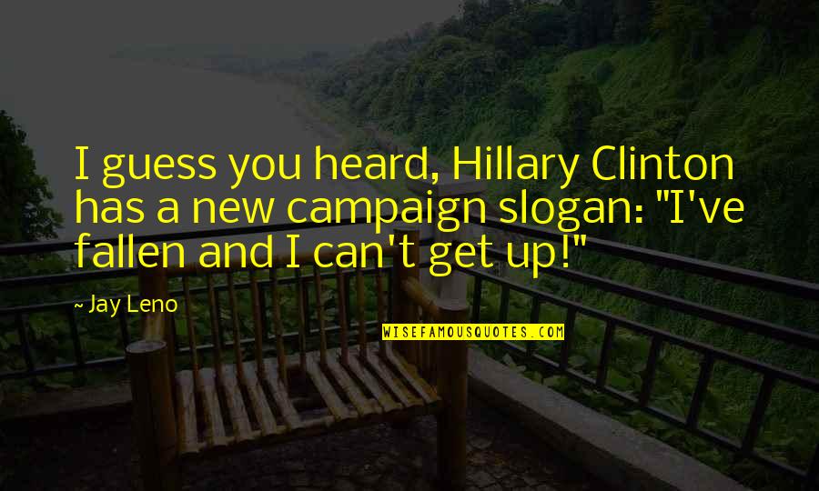 Slogan Quotes By Jay Leno: I guess you heard, Hillary Clinton has a