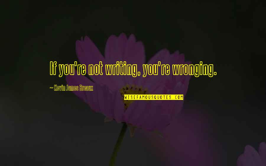 Slogan Quotes By Kevin James Breaux: If you're not writing, you're wronging.