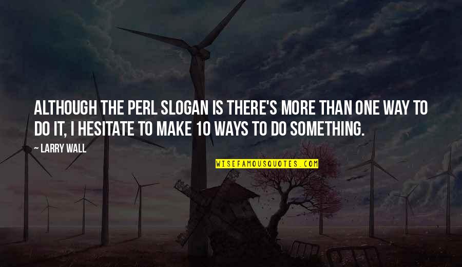 Slogan Quotes By Larry Wall: Although the Perl Slogan is There's More Than