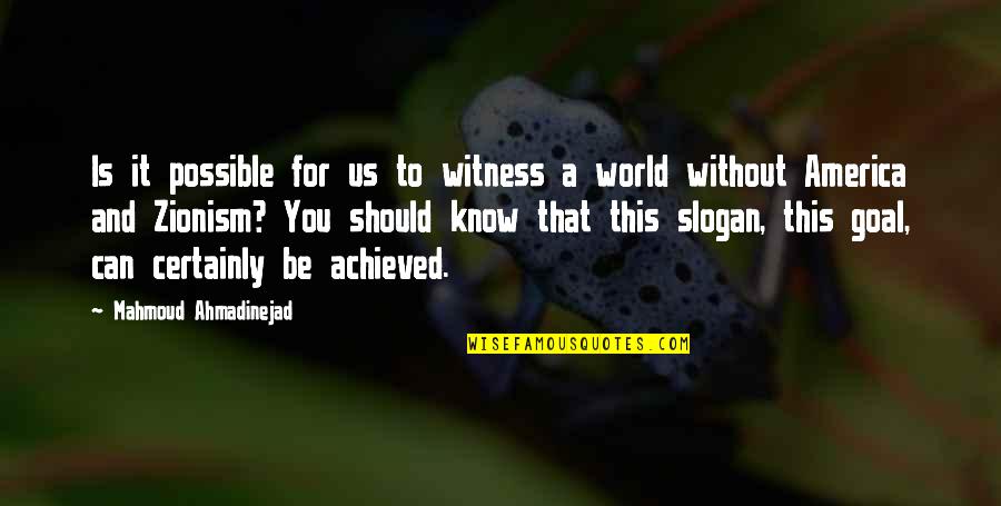 Slogan Quotes By Mahmoud Ahmadinejad: Is it possible for us to witness a