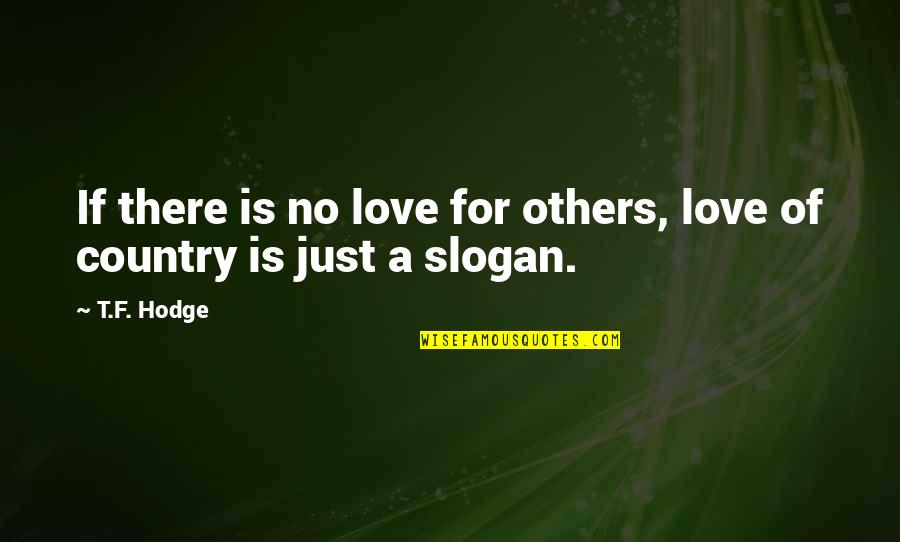 Slogan Quotes By T.F. Hodge: If there is no love for others, love