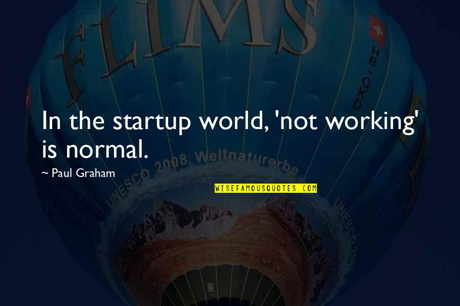 Sloganising Quotes By Paul Graham: In the startup world, 'not working' is normal.