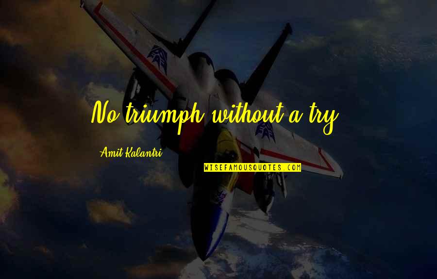 Slogans Quotes By Amit Kalantri: No triumph without a try. Slogans Quotes By Amit Kalantri: No triumph without a try.