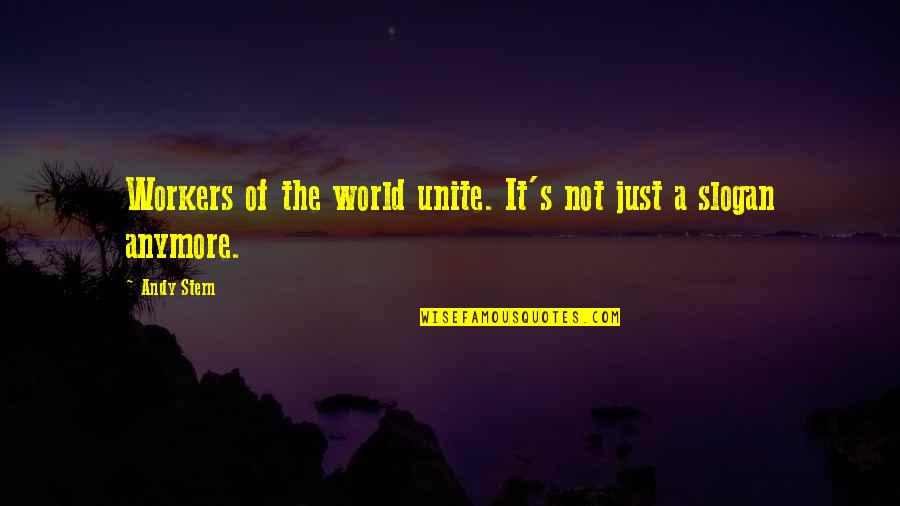 Slogans Quotes By Andy Stern: Workers of the world unite. It's not just