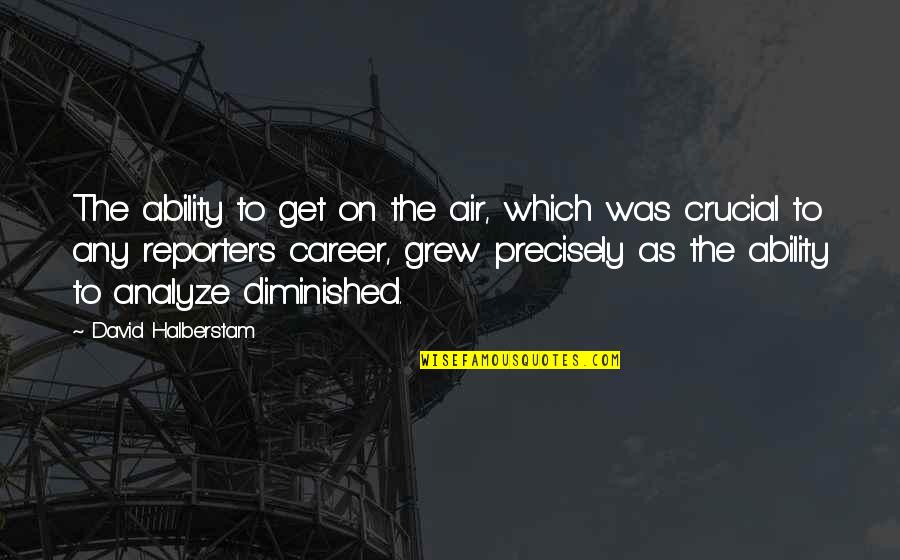 Slogans Quotes By David Halberstam: The ability to get on the air, which Slogans Quotes By David Halberstam: The ability to get on the air, which