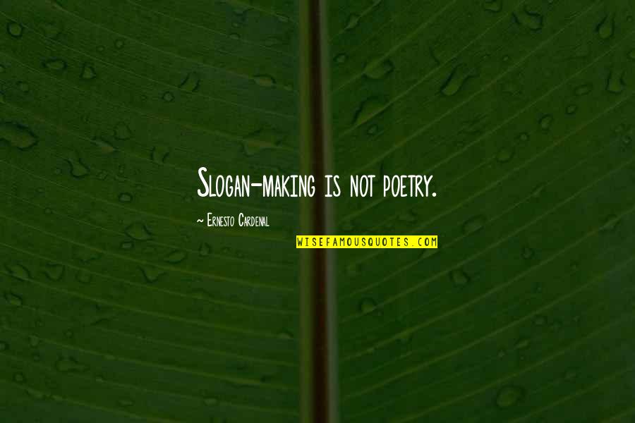 Slogans Quotes By Ernesto Cardenal: Slogan-making is not poetry. Slogans Quotes By Ernesto Cardenal: Slogan-making is not poetry.