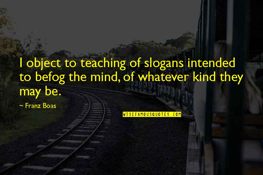 Slogans Quotes By Franz Boas: I object to teaching of slogans intended to Slogans Quotes By Franz Boas: I object to teaching of slogans intended to