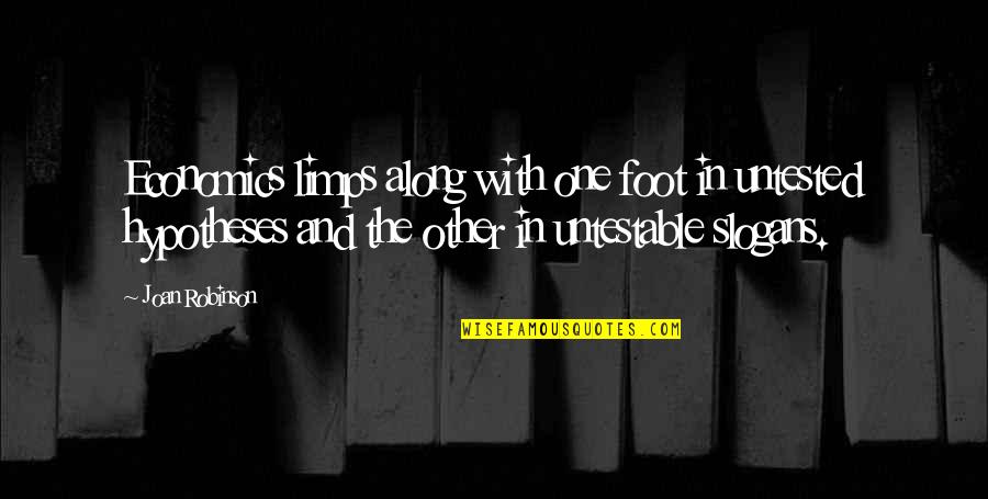 Slogans Quotes By Joan Robinson: Economics limps along with one foot in untested Slogans Quotes By Joan Robinson: Economics limps along with one foot in untested