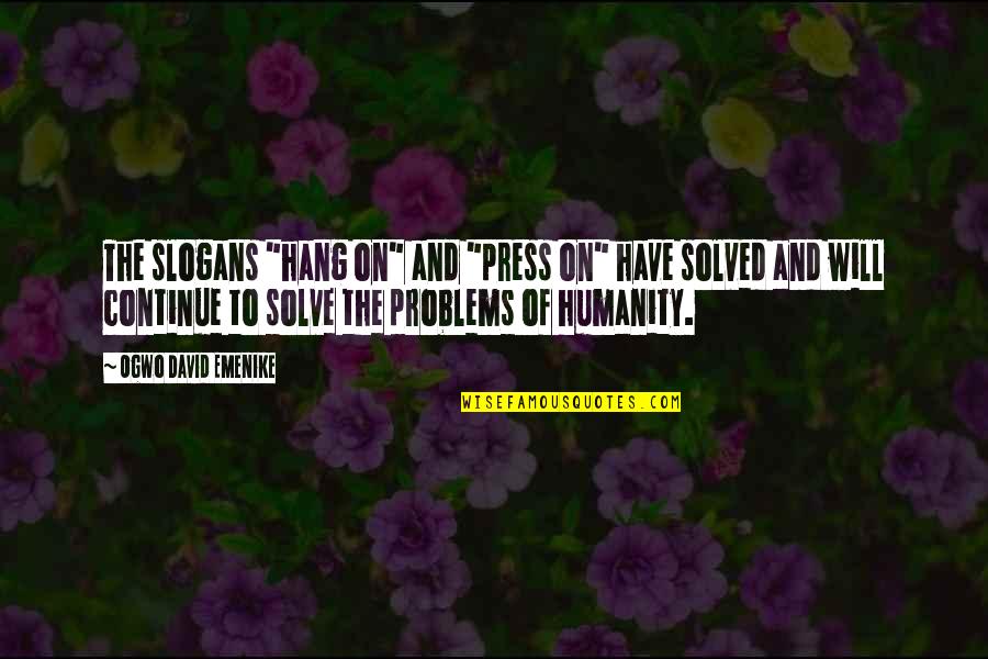Slogans Quotes By Ogwo David Emenike: The slogans "hang on" and "press on" have Slogans Quotes By Ogwo David Emenike: The slogans "hang on" and "press on" have