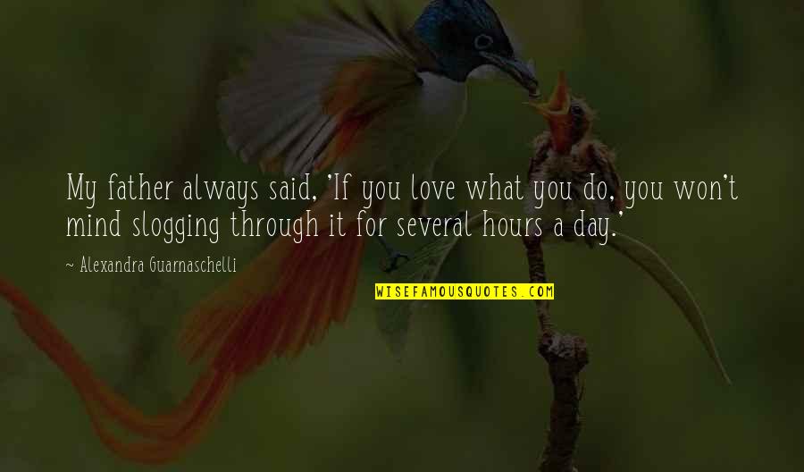 Slogging Quotes By Alexandra Guarnaschelli: My father always said, 'If you love what Slogging Quotes By Alexandra Guarnaschelli: My father always said, 'If you love what