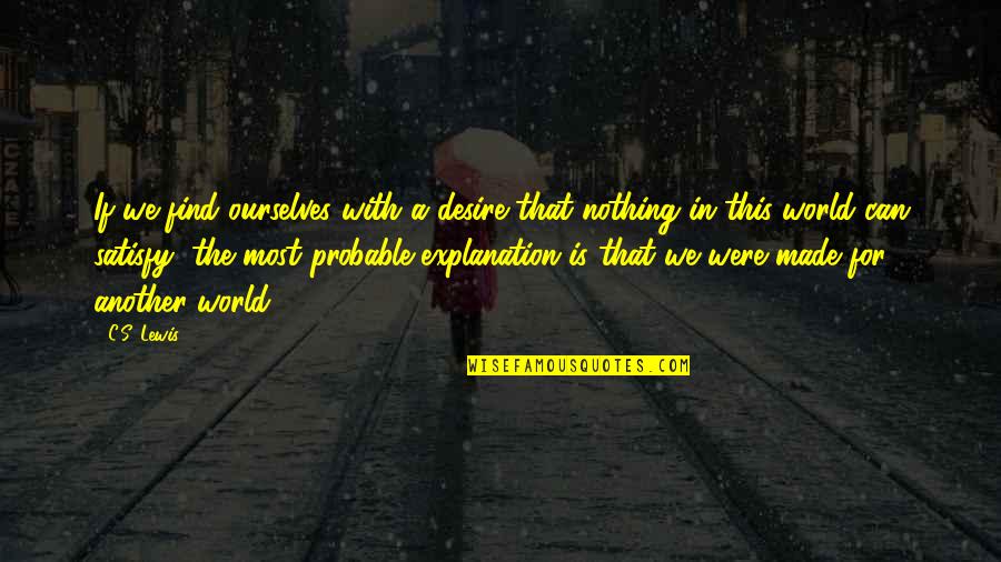 Slogging Quotes By C.S. Lewis: If we find ourselves with a desire that