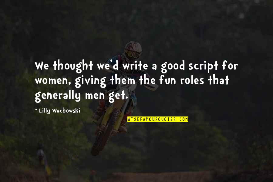 Slogging Quotes By Lilly Wachowski: We thought we'd write a good script for