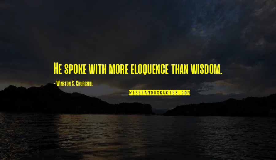 Sloiterio Quotes By Winston S. Churchill: He spoke with more eloquence than wisdom.