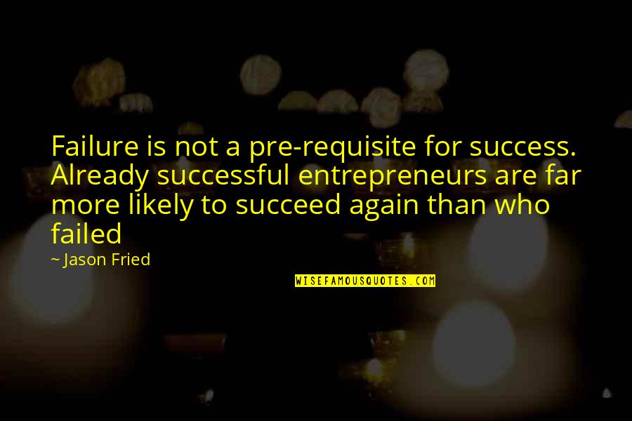 Sloman Kicker Quotes By Jason Fried: Failure is not a pre-requisite for success. Already