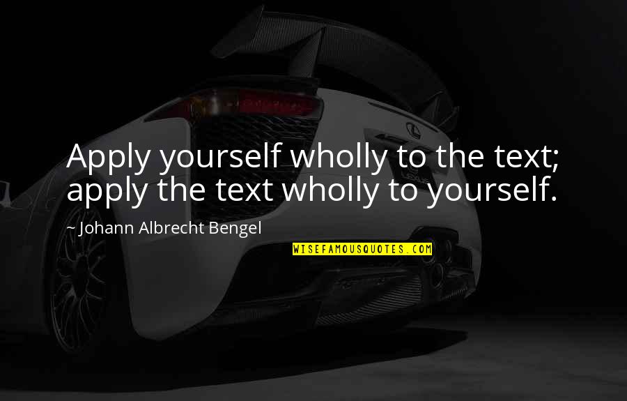 Sloman Kicker Quotes By Johann Albrecht Bengel: Apply yourself wholly to the text; apply the