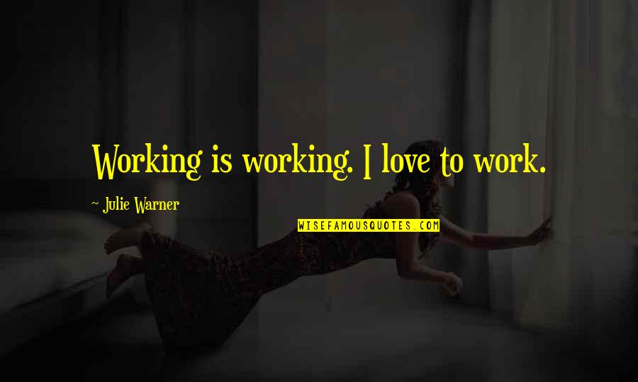 Sloman Kicker Quotes By Julie Warner: Working is working. I love to work.