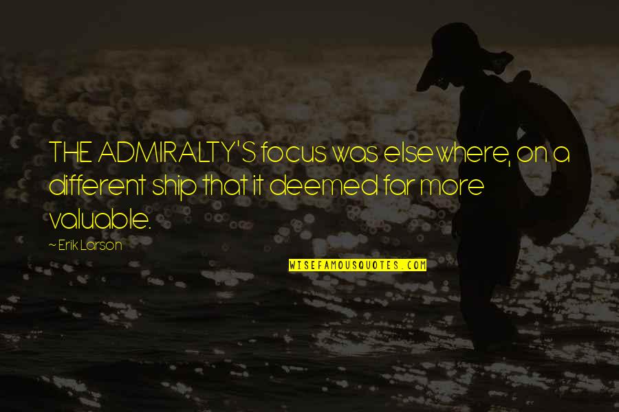 Slomins Quotes By Erik Larson: THE ADMIRALTY'S focus was elsewhere, on a different Slomins Quotes By Erik Larson: THE ADMIRALTY'S focus was elsewhere, on a different