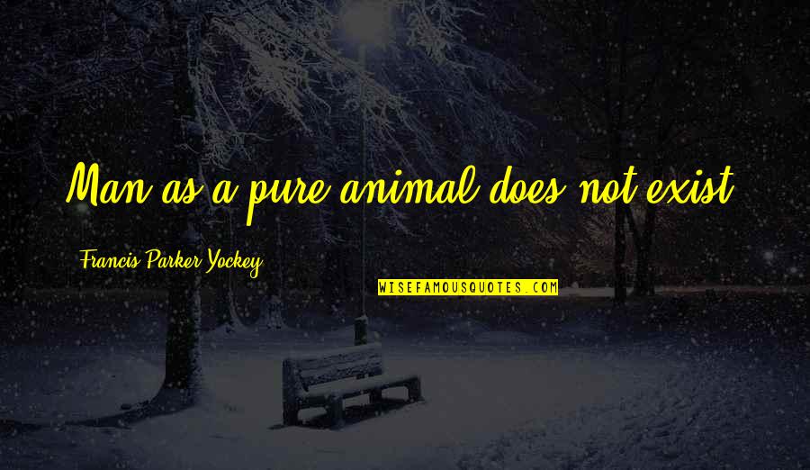 Slomins Quotes By Francis Parker Yockey: Man as a pure animal does not exist. Slomins Quotes By Francis Parker Yockey: Man as a pure animal does not exist.