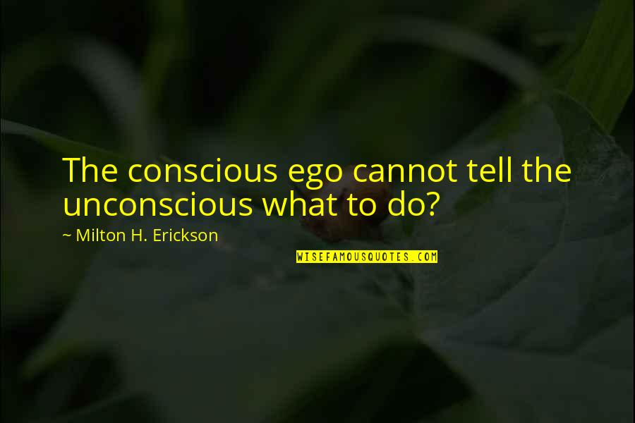 Slomins Quotes By Milton H. Erickson: The conscious ego cannot tell the unconscious what Slomins Quotes By Milton H. Erickson: The conscious ego cannot tell the unconscious what