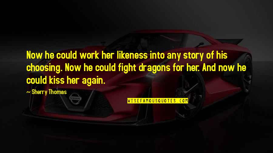 Slomins Quotes By Sherry Thomas: Now he could work her likeness into any Slomins Quotes By Sherry Thomas: Now he could work her likeness into any