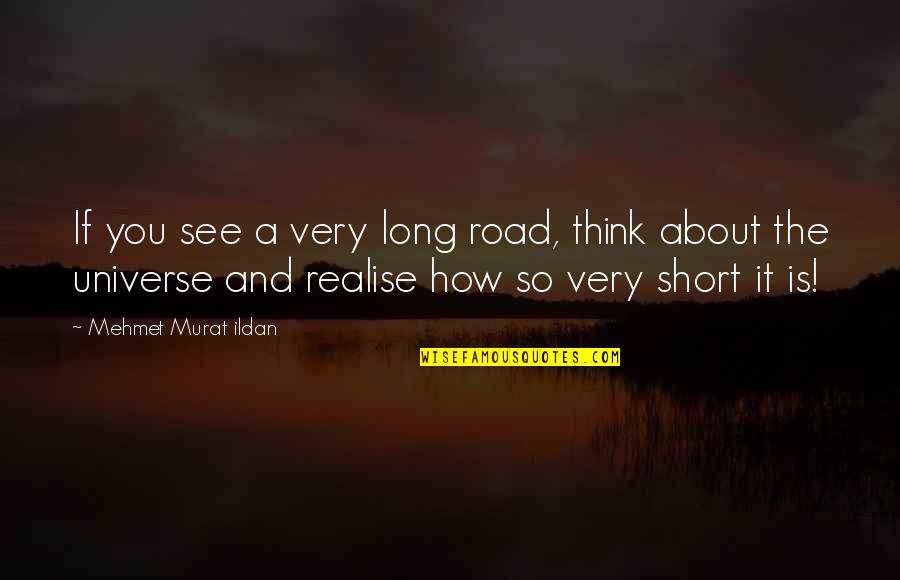 Slomka Heute Quotes By Mehmet Murat Ildan: If you see a very long road, think