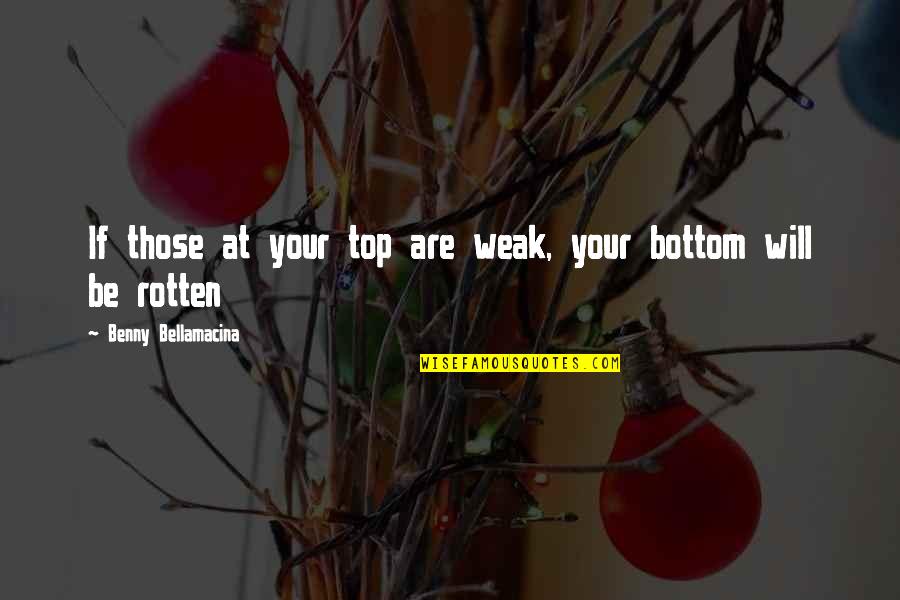 Slomljen Displej Quotes By Benny Bellamacina: If those at your top are weak, your Slomljen Displej Quotes By Benny Bellamacina: If those at your top are weak, your