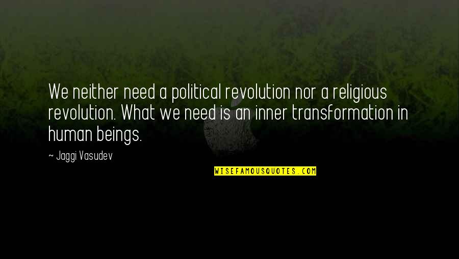 Slomljen Displej Quotes By Jaggi Vasudev: We neither need a political revolution nor a Slomljen Displej Quotes By Jaggi Vasudev: We neither need a political revolution nor a