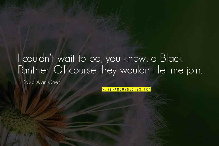 Slonah Quotes By David Alan Grier: I couldn't wait to be, you know, a Slonah Quotes By David Alan Grier: I couldn't wait to be, you know, a