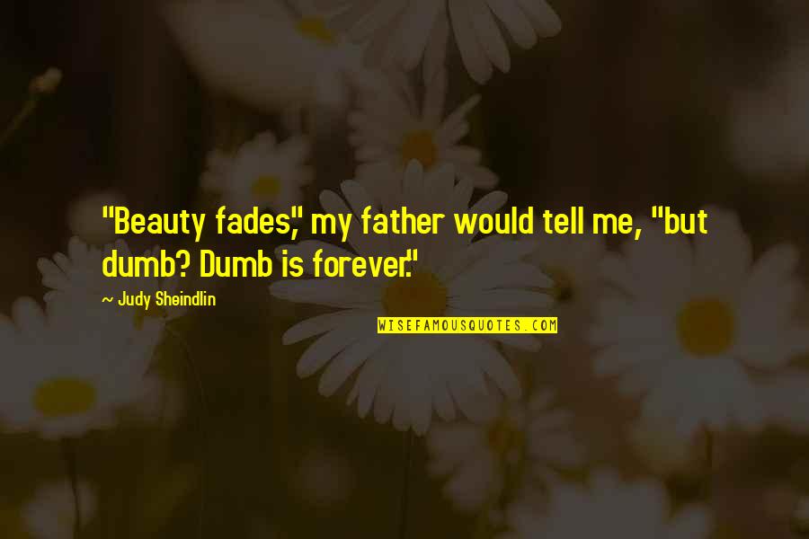 Slongs Quotes By Judy Sheindlin: "Beauty fades," my father would tell me, "but