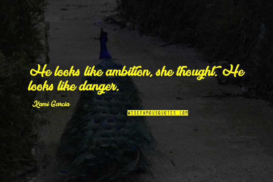 Sloniker Construction Quotes By Kami Garcia: He looks like ambition, she thought. He looks