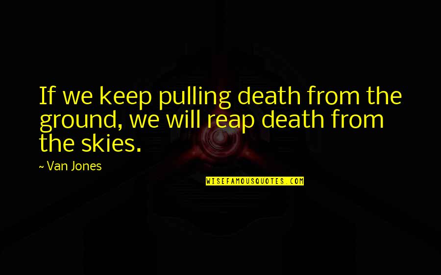 Slooow Down Quotes By Van Jones: If we keep pulling death from the ground,