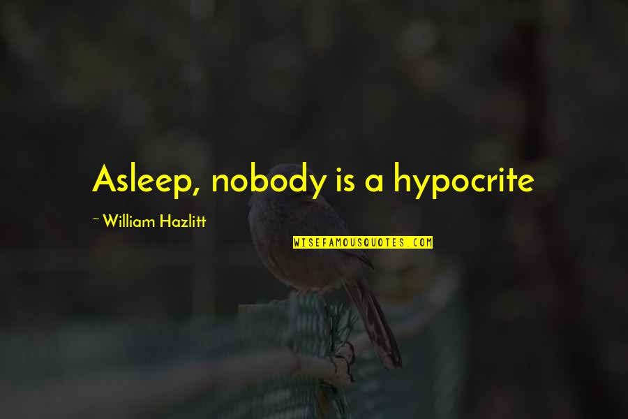 Slop Quotes By William Hazlitt: Asleep, nobody is a hypocrite