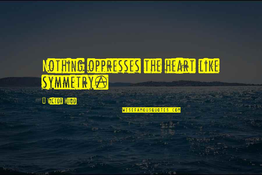 Slope Nose Quotes By Victor Hugo: Nothing oppresses the heart like symmetry. Slope Nose Quotes By Victor Hugo: Nothing oppresses the heart like symmetry.