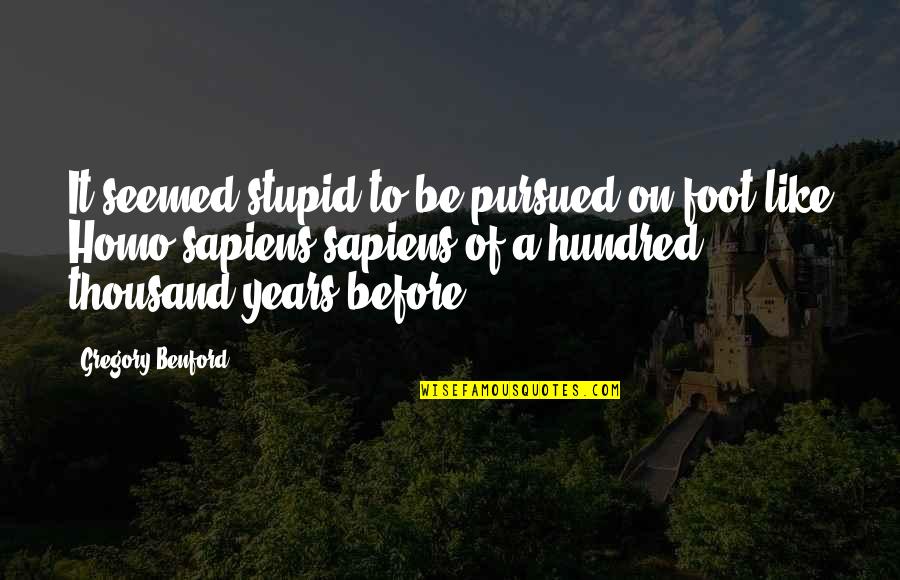 Sloping Shoulders Quotes By Gregory Benford: It seemed stupid to be pursued on foot