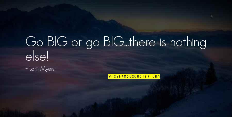 Slopped Quotes By Lorii Myers: Go BIG or go BIG...there is nothing else!