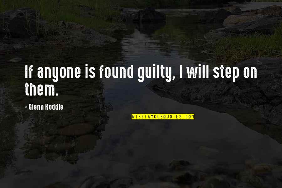 Sloppier Quotes By Glenn Hoddle: If anyone is found guilty, I will step Sloppier Quotes By Glenn Hoddle: If anyone is found guilty, I will step