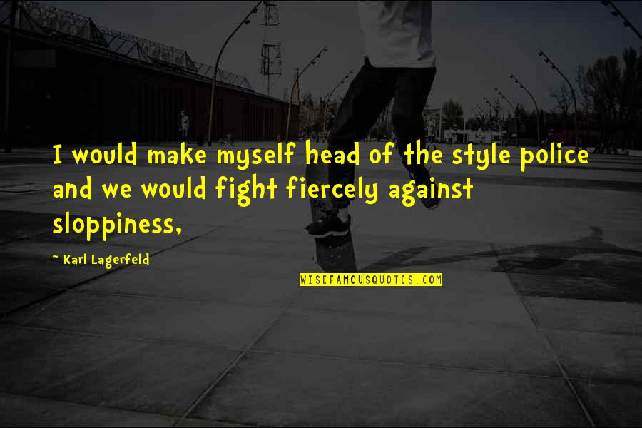 Sloppiness Quotes By Karl Lagerfeld: I would make myself head of the style Sloppiness Quotes By Karl Lagerfeld: I would make myself head of the style