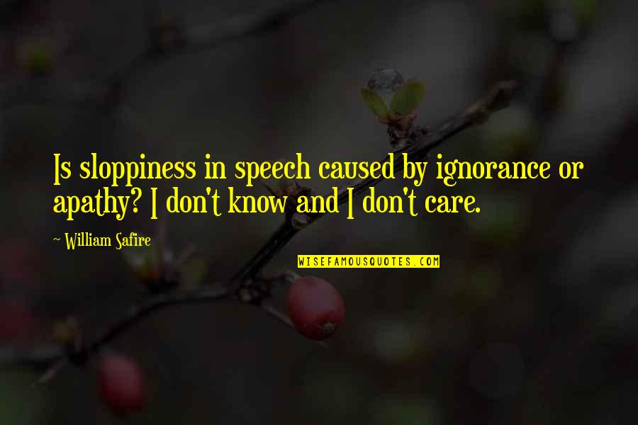 Sloppiness Quotes By William Safire: Is sloppiness in speech caused by ignorance or