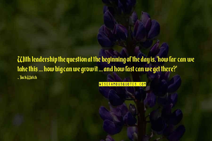Sloppy Firsts Quotes By Jack Welch: With leadership the question at the beginning of