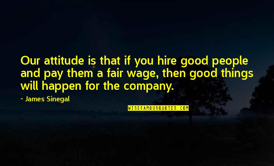Sloppy Joe Quotes By James Sinegal: Our attitude is that if you hire good Sloppy Joe Quotes By James Sinegal: Our attitude is that if you hire good