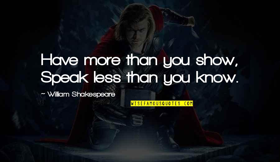 Sloppy Joes Quotes By William Shakespeare: Have more than you show, Speak less than