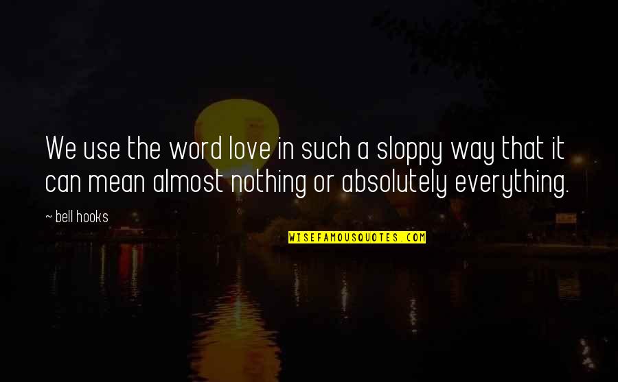 Sloppy Love Quotes By Bell Hooks: We use the word love in such a Sloppy Love Quotes By Bell Hooks: We use the word love in such a