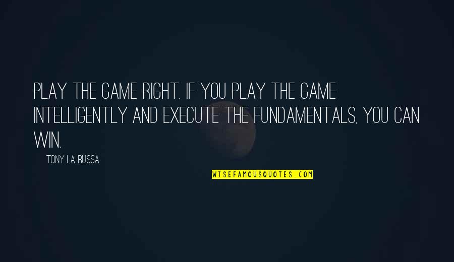 Slopy Quotes By Tony La Russa: Play the game right. If you play the