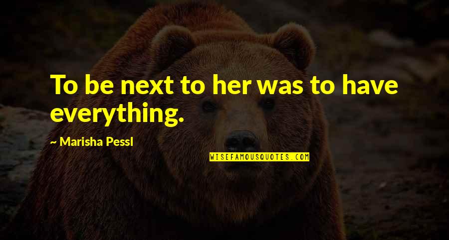 Slore Movie Quotes By Marisha Pessl: To be next to her was to have Slore Movie Quotes By Marisha Pessl: To be next to her was to have