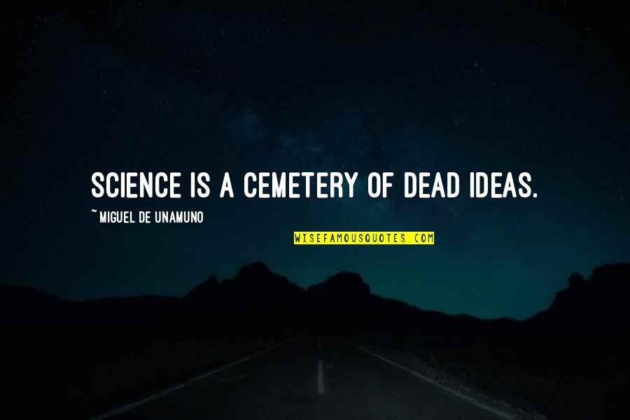 Slorent Quotes By Miguel De Unamuno: Science is a cemetery of dead ideas.