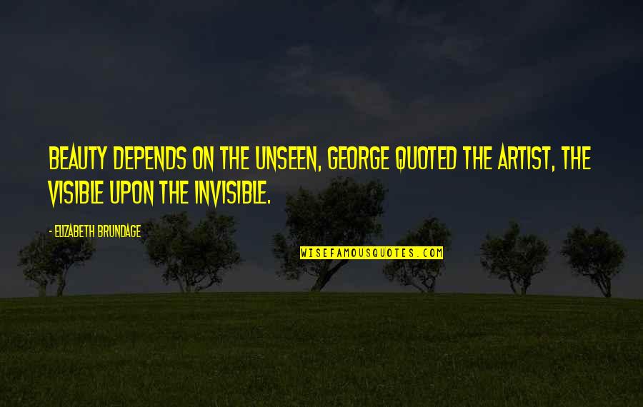 Slorg Quotes By Elizabeth Brundage: Beauty depends on the unseen, George quoted the Slorg Quotes By Elizabeth Brundage: Beauty depends on the unseen, George quoted the