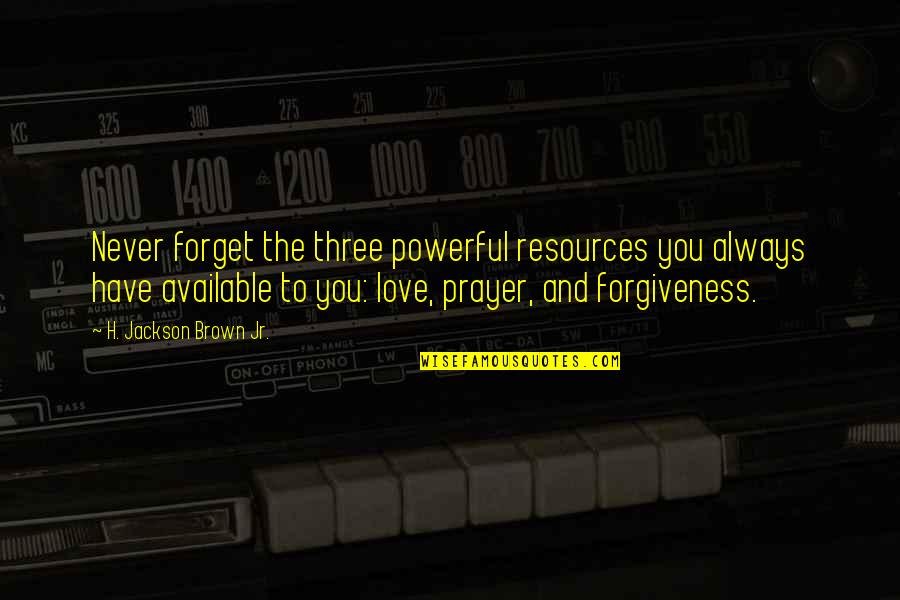 Slorg Quotes By H. Jackson Brown Jr.: Never forget the three powerful resources you always Slorg Quotes By H. Jackson Brown Jr.: Never forget the three powerful resources you always