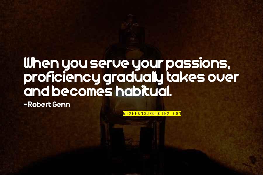 Slorgs Quotes By Robert Genn: When you serve your passions, proficiency gradually takes
