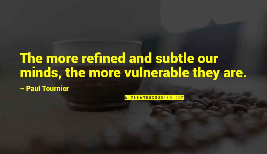 Sloshes Through Crossword Quotes By Paul Tournier: The more refined and subtle our minds, the