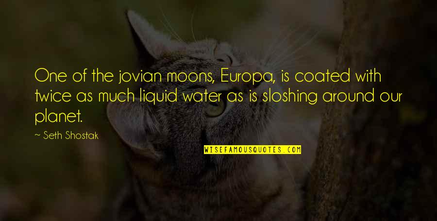 Sloshing Quotes By Seth Shostak: One of the jovian moons, Europa, is coated